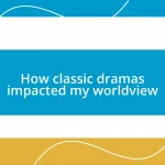 How classic dramas impacted my worldview