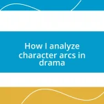 How I analyze character arcs in drama