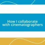 How I collaborate with cinematographers