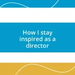 How I stay inspired as a director