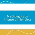 My thoughts on intense thriller plots