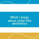 What I enjoy about indie film aesthetics