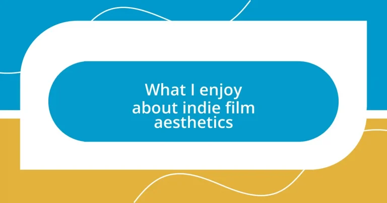 What I enjoy about indie film aesthetics