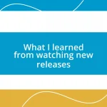 What I learned from watching new releases