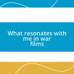 What resonates with me in war films