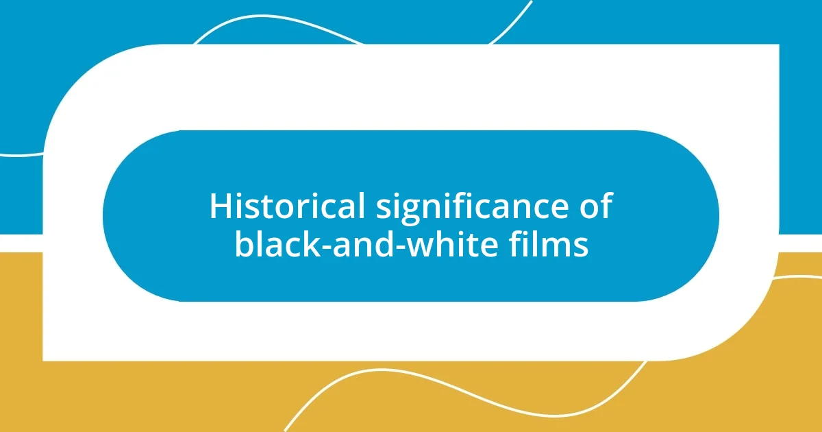 Historical significance of black-and-white films