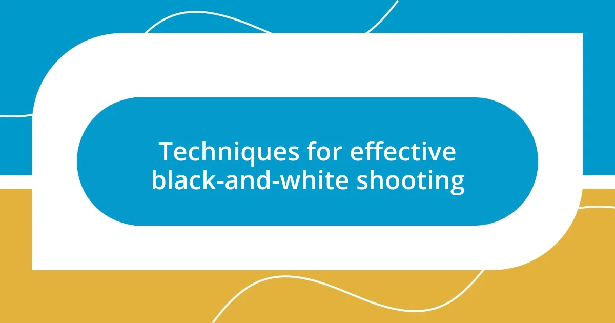 Techniques for effective black-and-white shooting