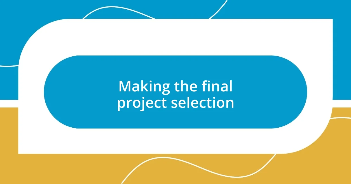 Making the final project selection