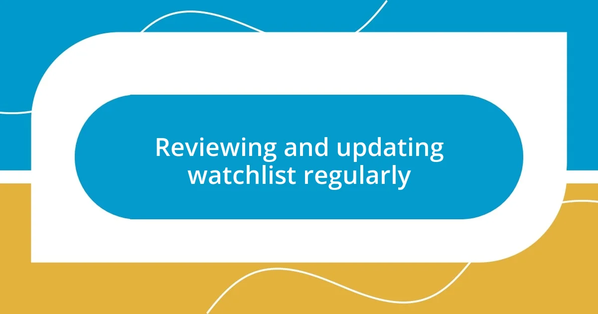 Reviewing and updating watchlist regularly