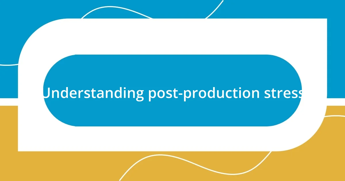 Understanding post-production stress