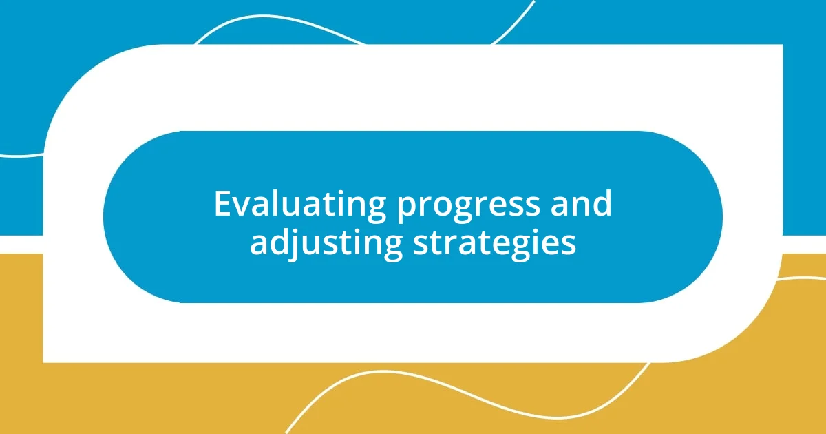 Evaluating progress and adjusting strategies