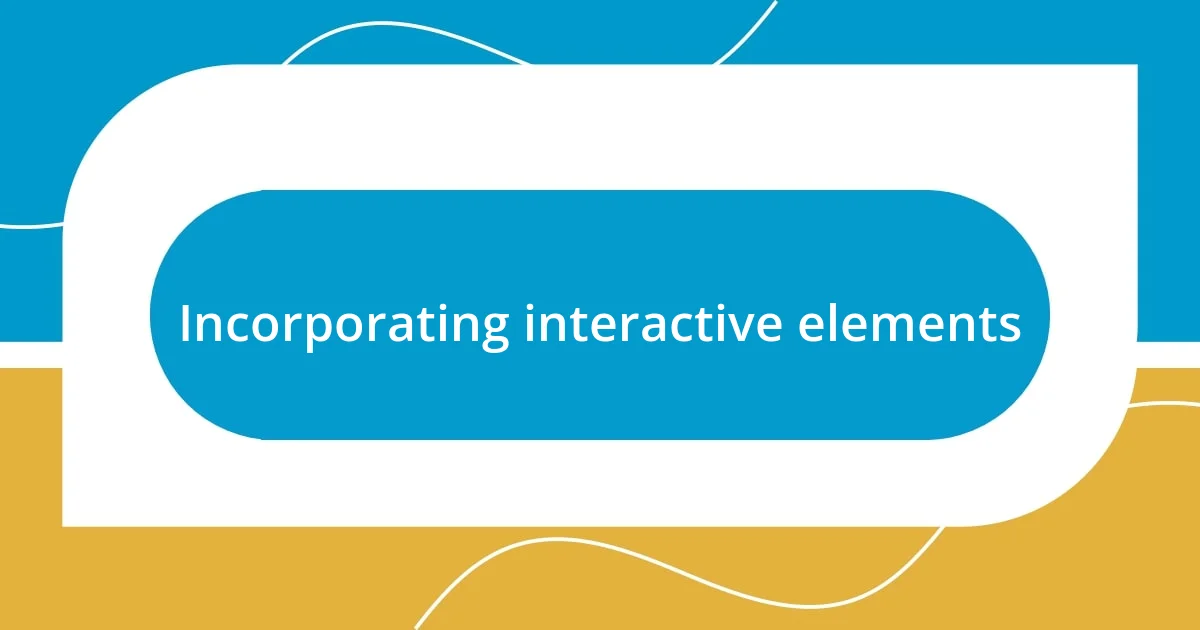 Incorporating interactive elements