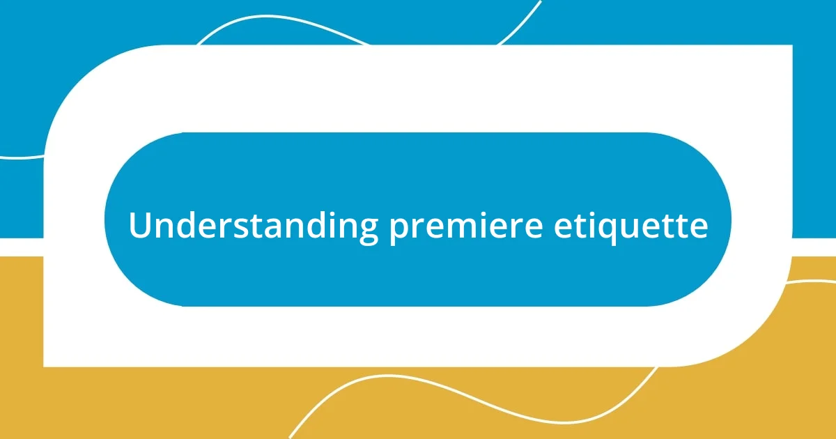 Understanding premiere etiquette