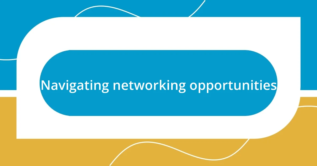 Navigating networking opportunities