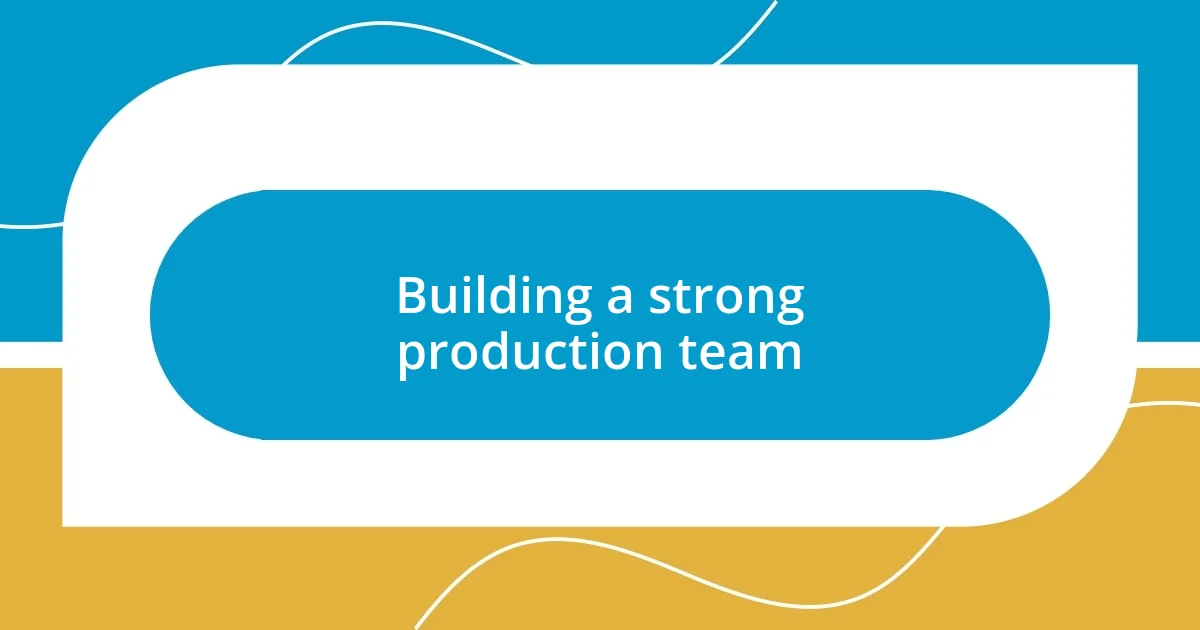 Building a strong production team