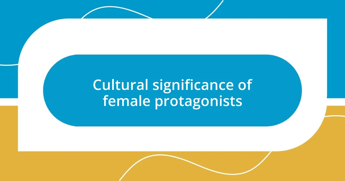 Cultural significance of female protagonists